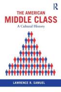 The American Middle Class: A Cultural History di Lawrence R. Samuel edito da ROUTLEDGE