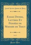 Essais Divers, Lettres Et Pensees de Madame de Tracy, Vol. 3 (Classic Reprint) di Sarah Newton Destutt De Tracy edito da Forgotten Books