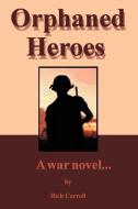 Orphaned Heroes: A War Novel... di Richard Carroll edito da AUTHORHOUSE