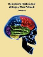 The Complete Psychological Writings Of Mark Pettinelli: Advanced di Mark Pettinelli edito da Mark Pettinelli