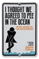 I Thought We Agreed to Pee in the Ocean: And Other Amusings from a Girl Wearing Sweatpants di Alena Dillon edito da Bistro Books