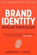 Brand Identity Breakthrough: How to Craft Your Company's Unique Story to Make Your Products Irresistible Brand Identity Breakthrough: How to Craft Your Company's Unique Story to Make Your Products Irresistible