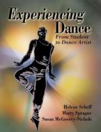 Experiencing Dance: From Student to Dance Artist di Helene Scheff, Susan McGreevy-Nichols, Marty Sprague edito da Human Kinetics Publishers