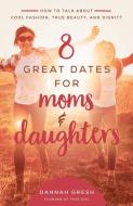 8 Great Dates for Moms and Daughters di Dannah Gresh edito da HARVEST HOUSE PUBL