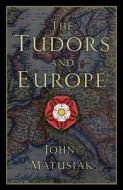 Tudors & Europe The di JOHN MATUSIAK edito da The History Press