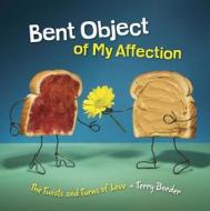 Bent Object Of My Affection di Terry Border edito da Running Press