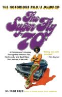 The Notorious PH.D.'s Guide to the Super Fly '70s di Todd Boyd edito da Harlem Moon