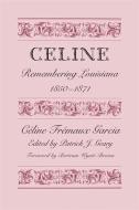Celine: Remembering Louisiana, 1850-1871 di Cline Frmaux Garcia, Celine Fremaux Garcia, C. Line Fr Maux Garcia edito da UNIV OF GEORGIA PR