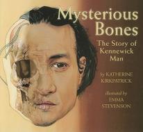 Mysterious Bones: The Story of Kennewick Man di Katherine Kirkpatrick edito da Holiday House