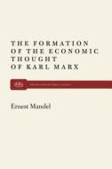 Formation of Econ Thought of Karl Marx di Ernest Mandel edito da Monthly Review Press