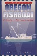 The World of the Oregon Fishboat: A Study in Maritime Folklife di Janet Crofton Gilmore edito da WASHINGTON STATE UNIV PR