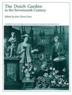 Dutch Garden in the Seventeenth Century di John Dixon Hunt edito da Harvard University Press
