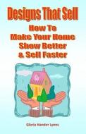 Designs That Sell: How to Make Your Home Show Better & Sell Faster di Gloria Hander Lyons edito da Blue Sage Press