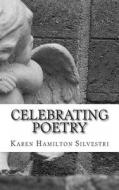 Celebrating Poetry: 2014 Poetry Anthology di Karen Hamilton Silvestri edito da Karenzo Media