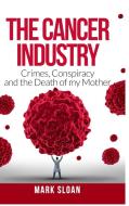 The Cancer Industry: Crimes, Conspiracy di MARK SLOAN edito da Lightning Source Uk Ltd