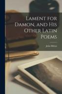 Lament for Damon, and His Other Latin Poems di John Milton edito da LIGHTNING SOURCE INC