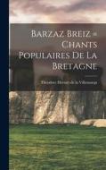 Barzaz Breiz = Chants populaires de la Bretagne di Theodore Hersart De La Villemarqu edito da LEGARE STREET PR