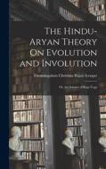 The Hindu-Aryan Theory On Evolution and Involution: Or, the Science of Raja-Yoga di Tirumangalum Chrishna Rajan Iyengar edito da LEGARE STREET PR