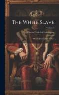 The White Slave: Or, the Russian Peasant Girl; Volume 1 di Charles Frederick Henningsen edito da LEGARE STREET PR