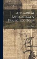 Glossarium Sanscritum A Francisco Bopp di Franz Bopp edito da LEGARE STREET PR