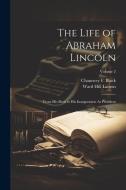 The Life of Abraham Lincoln: From His Birth to His Inauguration As President; Volume 2 di Ward Hill Lamon, Chauncey F. Black edito da LEGARE STREET PR