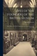 Lives of the Founders of the British Museum: With Notices of its Chief Augmentors and Other Benefactors, 1570-1870 di Edward Edwards edito da LEGARE STREET PR