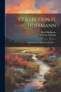 Collection H. Hoffmann: Catalogue Des Objets D'art Antiques ... di Henri Hoffmann, Wilhelm Froehner edito da LEGARE STREET PR