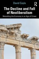 The Decline And Fall Of Neoliberalism di David Cayla edito da Taylor & Francis Ltd