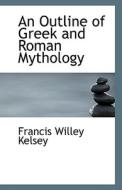 An Outline Of Greek And Roman Mythology di Francis Willey Kelsey edito da Bibliolife
