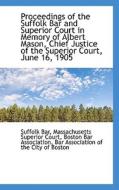 Proceedings Of The Suffolk Bar And Superior Court In Memory Of Albert Mason, Chief Justice Of The Su di Massachusetts Superior Court Bosto Bar edito da Bibliolife