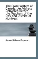 The Prose Writers Of Canada di Samuel Edward Dawson edito da Bibliolife