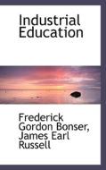 Industrial Education di Frederick Gordon Bonser, James Earl Russell edito da Bibliolife