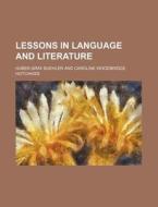 Lessons in Language and Literature di Huber Gray Buehler edito da Rarebooksclub.com