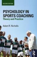 Psychology in Sports Coaching di Adam R. (University of Hull Nicholls edito da Taylor & Francis Ltd