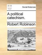 A Political Catechism di Robert Robinson edito da Gale Ecco, Print Editions