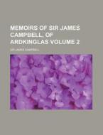 Memoirs Of Sir James Campbell, Of Ardkin di Sir James Campbell edito da Rarebooksclub.com