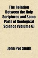 The Relation Between The Holy Scriptures di John Pye Smith edito da General Books
