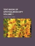 Text-book Of Ophthalmoscopy (volume 1) di Edward Greely Loring edito da General Books Llc
