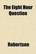 The Eight Hour Question di Bengt Ed. Robertson edito da General Books