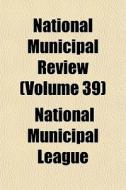 National Municipal Review Volume 39 di National Municipal League edito da General Books