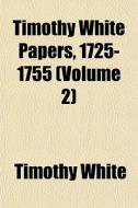 Timothy White Papers, 1725-1755 Volume di Timothy White edito da General Books