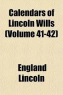 Calendars Of Lincoln Wills Volume 41-42 di England Lincoln edito da General Books