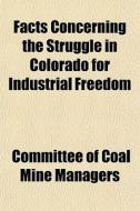 Facts Concerning The Struggle In Colorad di Committee Managers edito da General Books