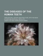 The Diseases of the Human Teeth; Their Natural History and Structure, with the Mode of Applying Artificial Teeth, Etc di Joseph Fox edito da Rarebooksclub.com
