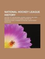 National Hockey League History: History Of The National Hockey League, Nhl-wha Merger, 50 Goals In 50 Games di Source Wikipedia edito da Books Llc, Wiki Series