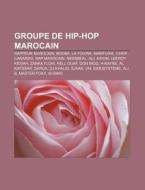 Groupe De Hip-hop Marocain: Rap Marocain di Livres Groupe edito da Books LLC, Wiki Series