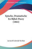 Epische, Dramatische En Bijbel-Poezy (1864) di Jan Jacob Lodewijk Ten Kate edito da Kessinger Publishing