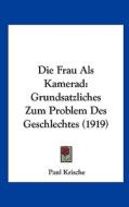 Die Frau ALS Kamerad: Grundsatzliches Zum Problem Des Geschlechtes (1919) di Paul Krische edito da Kessinger Publishing