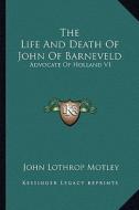 The Life and Death of John of Barneveld: Advocate of Holland V1 di John Lothrop Motley edito da Kessinger Publishing