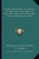 Sacred Memories, or Annals of Deceased Preachers of the New York and New York East Conferences (1870) di William Chard Smith edito da Kessinger Publishing